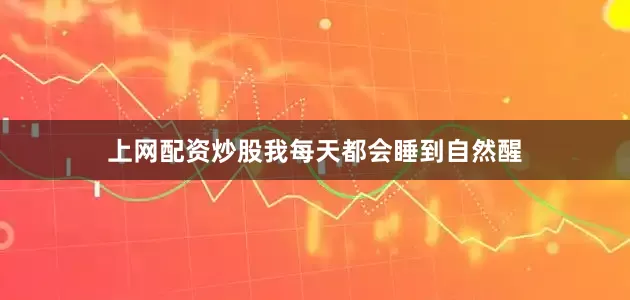 上网配资炒股我每天都会睡到自然醒