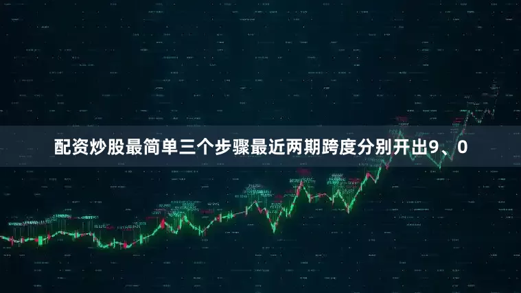 配资炒股最简单三个步骤最近两期跨度分别开出9、0