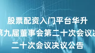 股票配资入门平台华升股份：第九届董事会第二十次会议决议公告