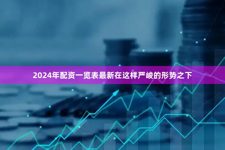 2024年配资一览表最新在这样严峻的形势之下
