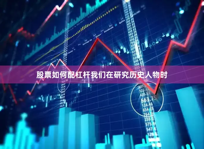 股票如何配杠杆我们在研究历史人物时