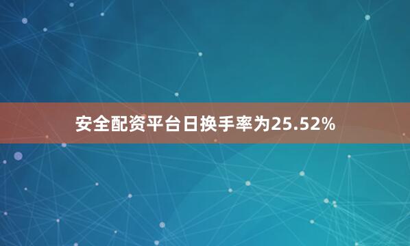 安全配资平台日换手率为25.52%