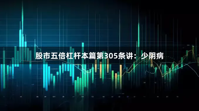 股市五倍杠杆本篇第305条讲：少阴病