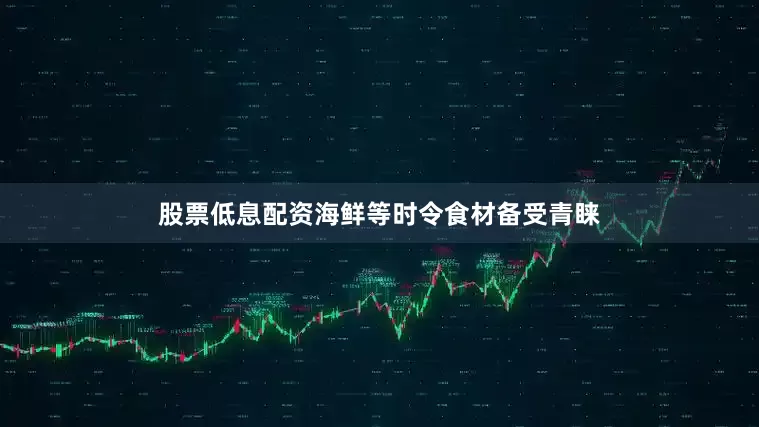 股票低息配资海鲜等时令食材备受青睐
